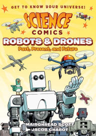 Title: Robots and Drones: Past, Present, and Future (Science Comics Series), Author: Mairghread Scott