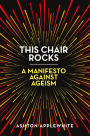 This Chair Rocks: A Manifesto Against Ageism