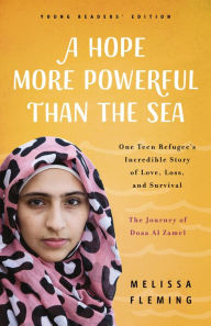 Title: A Hope More Powerful Than the Sea (Young Readers' Edition): The Journey of Doaa Al Zamel: One Teen Refugee's Incredible Story of Love, Loss, and Survival, Author: Melissa Fleming