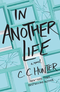 Title: In Another Life: A Novel, Author: C. C. Hunter