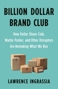 Free ebook download for mobile Billion Dollar Brand Club: How Dollar Shave Club, Warby Parker, and Other Disruptors Are Remaking What We Buy by Lawrence Ingrassia in English 9781250313065 MOBI DJVU ePub