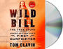 Wild Bill: The True Story of the American Frontier's First Gunfighter