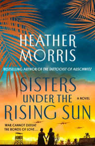 Title: Sisters Under the Rising Sun: A Novel, Author: Heather Morris
