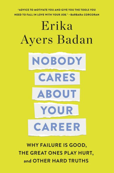 Nobody Cares About Your Career: Why Failure Is Good, the Great Ones Play Hurt, and Other Hard Truths