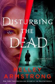 Title: Disturbing the Dead: A Rip Through Time Novel, Author: Kelley Armstrong