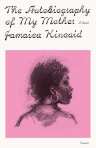 Title: The Autobiography of My Mother: A Novel, Author: Jamaica Kincaid