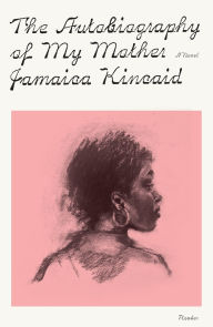 Title: The Autobiography of My Mother: A Novel, Author: Jamaica Kincaid