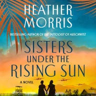 Title: Sisters Under the Rising Sun: A Novel, Author: Heather Morris