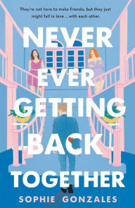Title: Never Ever Getting Back Together, Author: Sophie Gonzales