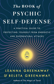 Title: The Book of Psychic Self-Defense: A Practical Guide to Protecting Yourself from Energetic and Supernatural Attacks, Author: Leanna Greenaway