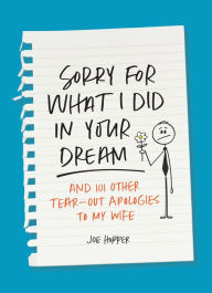 Title: Sorry For What I Did in Your Dream: And 101 Other Tear-Out Apologies to My Wife, Author: Joe Hopper