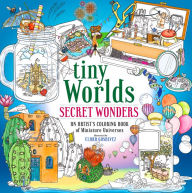 Title: Tiny Worlds: Secret Wonders: An Artist's Coloring Book of Miniature Universes, Author: Clara Gosalvez