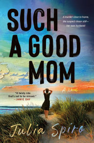 Title: Such a Good Mom: A Novel, Author: Julia Spiro