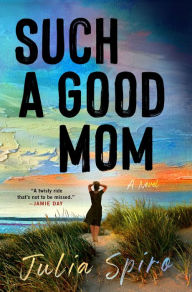 Title: Such a Good Mom: A Novel, Author: Julia Spiro