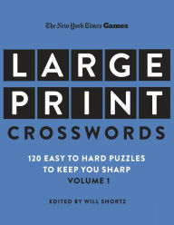 Title: New York Times Games Large-Print Crosswords Volume 1: 120 Easy to Hard Puzzles to Keep You Sharp, Author: The New York Times