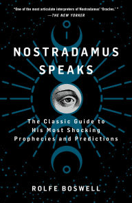Title: Nostradamus Speaks: The Classic Guide to His Most Shocking Prophecies and Predictions, Author: Rolfe Boswell