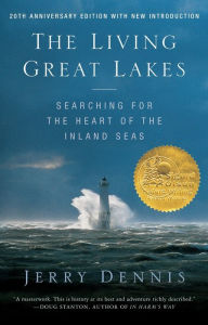 Title: The Living Great Lakes: Searching for the Heart of the Inland Seas, Revised Edition, Author: Jerry Dennis