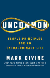 Title: Uncommon: Simple Principles for an Extraordinary Life, Author: Mark Divine