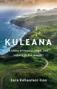 Title: Kuleana: A Story of Family, Land, and Legacy in Old Hawai'i, Author: Sara Kehaulani Goo