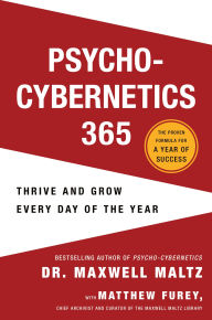 Title: Psycho-Cybernetics 365: Thrive and Grow Every Day of the Year, Author: Maxwell Maltz M.D.