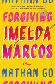 Title: Forgiving Imelda Marcos: A Novel, Author: Nathan Go