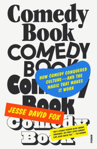 Title: Comedy Book: How Comedy Conquered Culture-and the Magic That Makes It Work, Author: Jesse David Fox