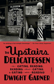 Title: The Upstairs Delicatessen: On Eating, Reading, Reading About Eating, and Eating While Reading, Author: Dwight Garner