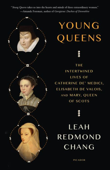 Young Queens: The Intertwined Lives of Catherine de' Medici, Elisabeth de Valois, and Mary, Queen of Scots