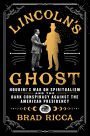 Lincoln's Ghost: Houdini's War on Spiritualism and the Dark Conspiracy Against the American Presidency
