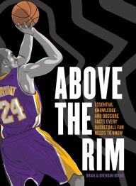 Above the Rim: Essential Knowledge and Obscure Facts Every Basketball Fan Needs to Know