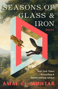Title: Seasons of Glass and Iron: Stories, Author: Amal El-Mohtar
