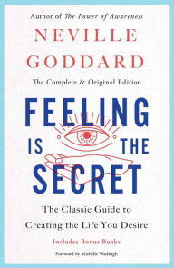 Title: Feeling Is the Secret: The Classic Guide to Creating the Life You Desire, Author: Neville Goddard