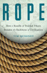 Alternative view 1 of Rope: How a Bundle of Twisted Fibers Became the Backbone of Civilization