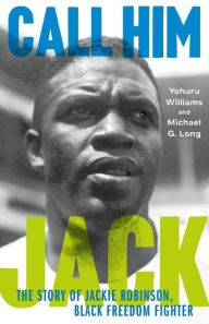 Title: Call Him Jack: The Story of Jackie Robinson, Black Freedom Fighter, Author: Yohuru Williams