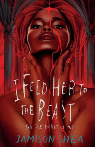 Title: I Feed Her to the Beast and the Beast Is Me, Author: Jamison Shea