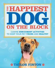 Title: The Happiest Dog on the Block: Canine Enrichment Activities to Keep Your Pet Young and Healthy, Author: Taylor Finton
