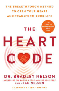 Title: The Heart Code: The Breakthrough Method to Open Your Heart and Transform Your Life, Author: Bradley Nelson