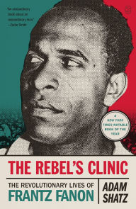 Title: The Rebel's Clinic: The Revolutionary Lives of Frantz Fanon, Author: Adam  Shatz