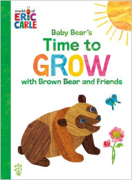 Title: Baby Bear's Time to Grow with Brown Bear and Friends (World of Eric Carle), Author: Eric Carle