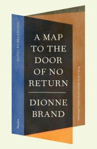 Title: A Map to the Door of No Return: Notes to Belonging, Author: Dionne Brand