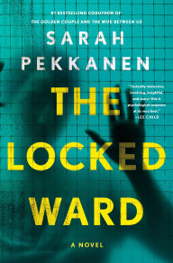Title: The Locked Ward: A Novel, Author: Sarah Pekkanen