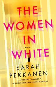 Title: The Women in White: A Novel, Author: Sarah Pekkanen