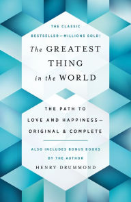 Title: The Greatest Thing in the World: The Path to Love and Happiness-Original and Complete Also Includes Bonus Books by the Author, Author: Henry Drummond