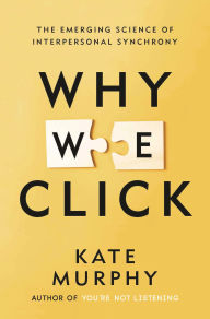 Title: Why We Click: The Emerging Science of Interpersonal Synchrony, Author: Kate Murphy