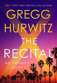 Title: The Recital: A Joey Morales (and Orphan X and Tommy Stojack and Candy McClure and Aragón Urrea) Short Story, Author: Gregg Hurwitz