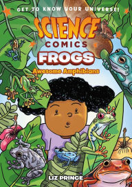 Title: Science Comics: Frogs: Awesome Amphibians, Author: Liz Prince