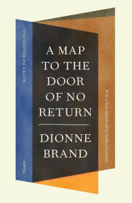 Title: A Map to the Door of No Return: Notes to Belonging, Author: Dionne Brand