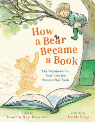 Title: How a Bear Became a Book: The Collaboration That Created Winnie-the-Pooh, Author: Annette Bay Pimentel