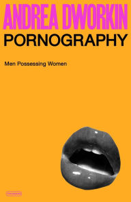 Title: Pornography: Men Possessing Women, Author: Andrea Dworkin