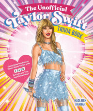 Title: The Unofficial Taylor Swift Trivia Book: Everything You Need to Know About Taylor with Fun Quizzes and Activities to Test Your Knowledge!, Author: Hadleigh Hannah